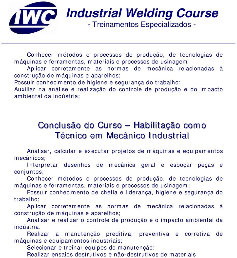 como Técniico em Mecâniico Industriiall Analisar, calcular e executar projetos de máquinas e equipamentos mecânicos; Conhecer métodos e processos de produção, de tecnologias de máquinas e