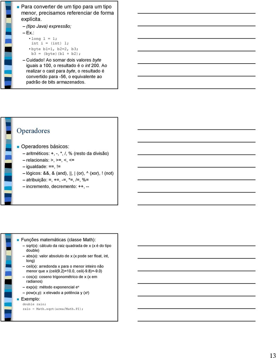 Operadores Operadores básicos: aritméticos: +, -, *, /, % (resto da divisão) relacionais: >, >=, <, <= igualdade: ==,!= lógicos: &&, & (and),, (or), ^ (xor),!