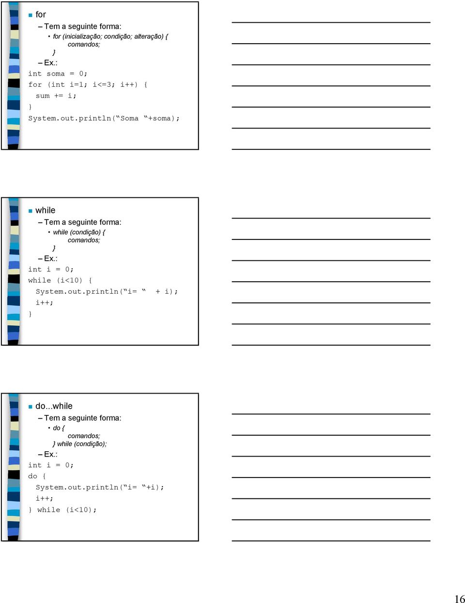 println( Soma +soma); while Tem a seguinte forma: while (condição) { Ex.