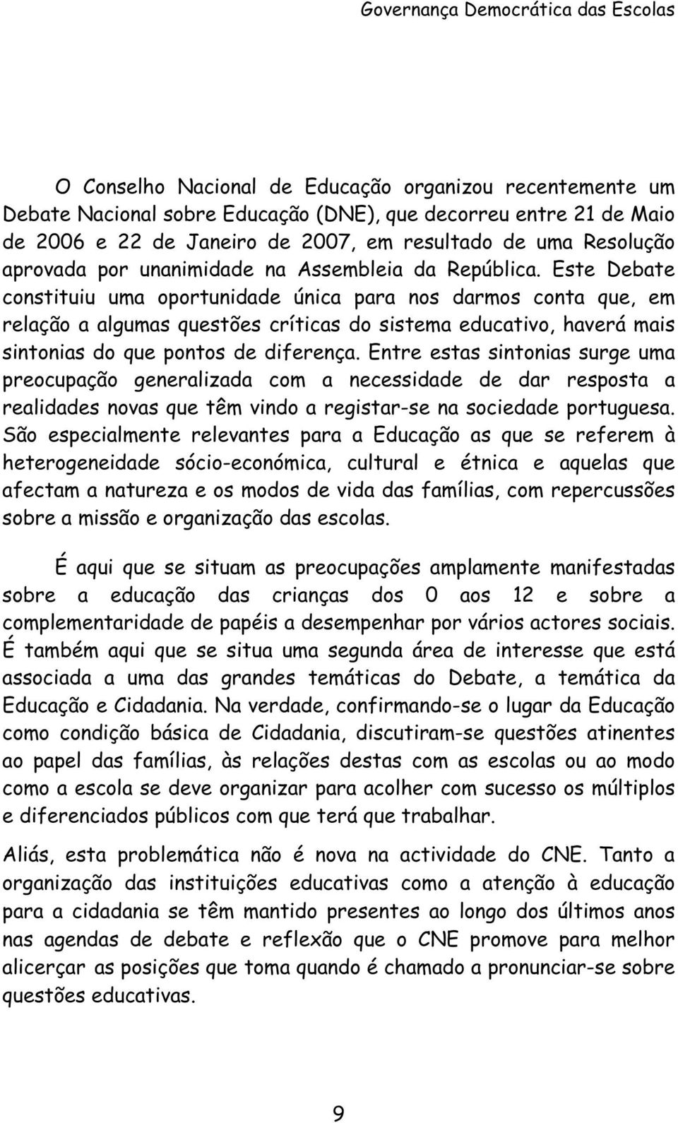 Este Debate constituiu uma oportunidade única para nos darmos conta que, em relação a algumas questões críticas do sistema educativo, haverá mais sintonias do que pontos de diferença.