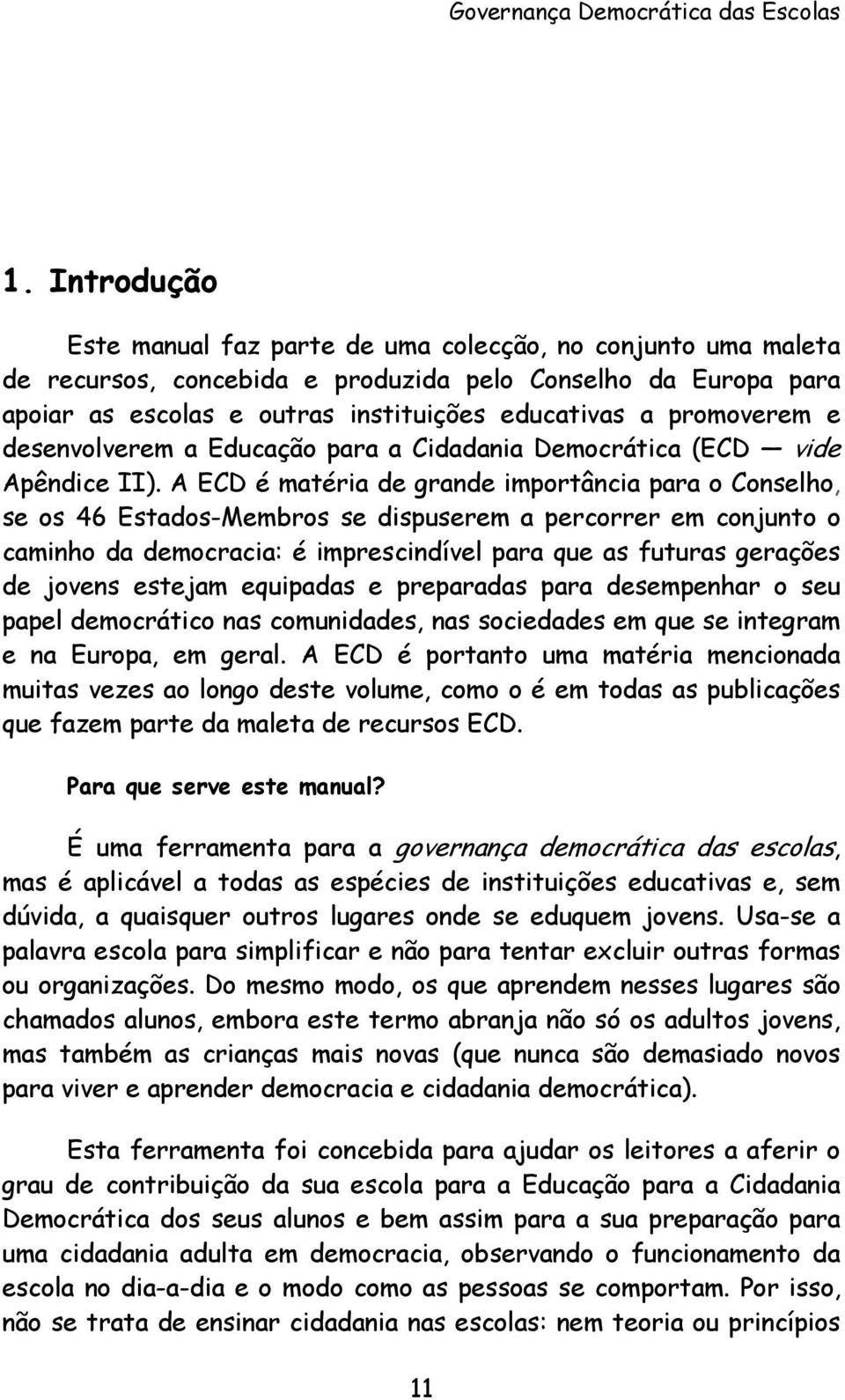 promoverem e desenvolverem a Educação para a Cidadania Democrática (ECD vide Apêndice II).