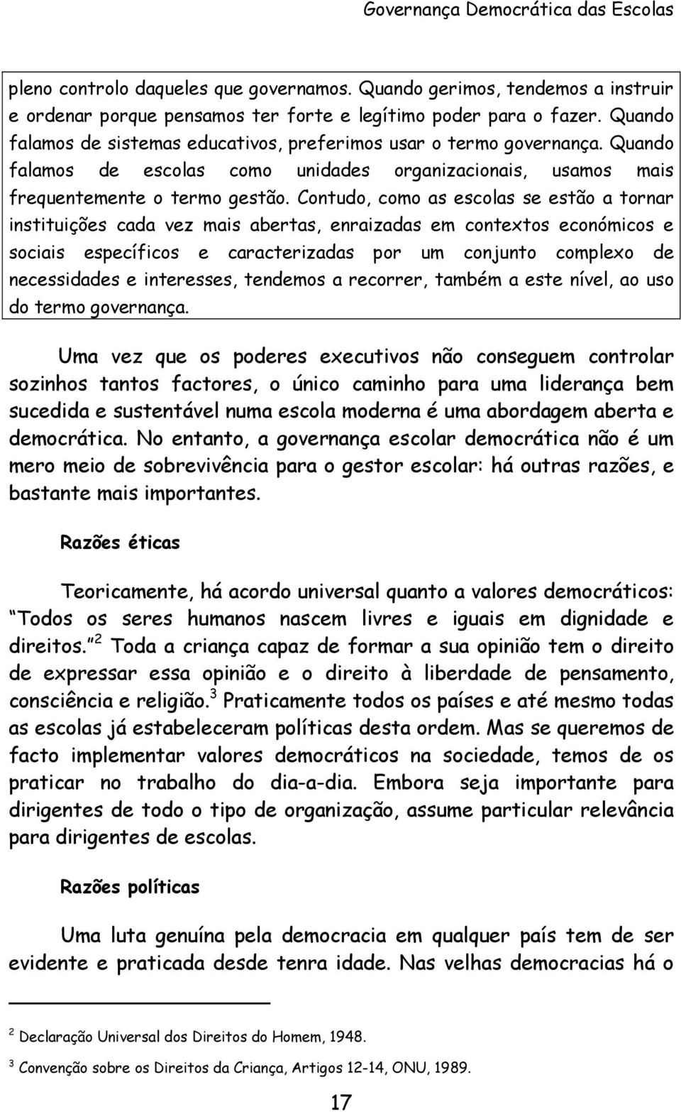 Contudo, como as escolas se estão a tornar instituições cada vez mais abertas, enraizadas em contextos económicos e sociais específicos e caracterizadas por um conjunto complexo de necessidades e