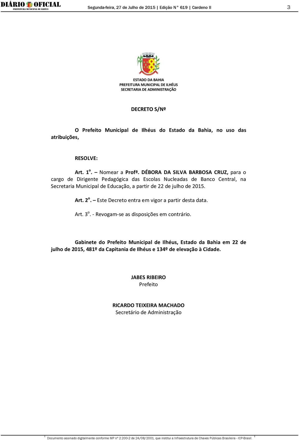 de 2015. Art. 2 o. Este Decreto entra em vigor a partir desta data. Art. 3 o. - Revogam-se as disposições em contrário.