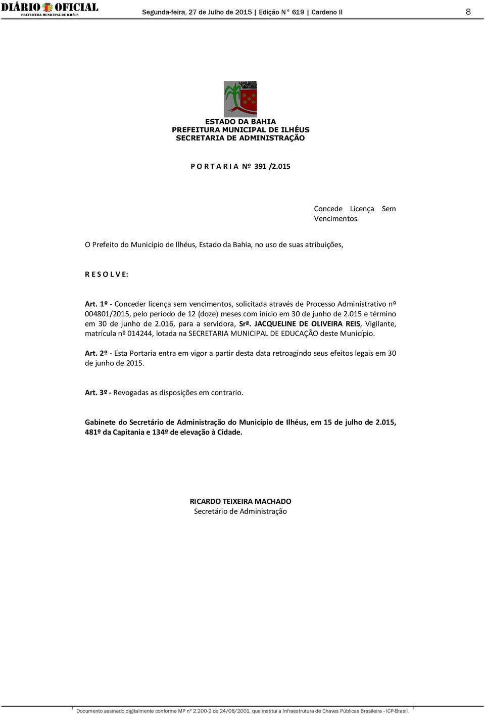 1º - Conceder licença sem vencimentos, solicitada através de Processo Administrativo nº 004801/2015, pelo período de 12 (doze) meses com início em 30 de junho de 2.015 e término em 30 de junho de 2.