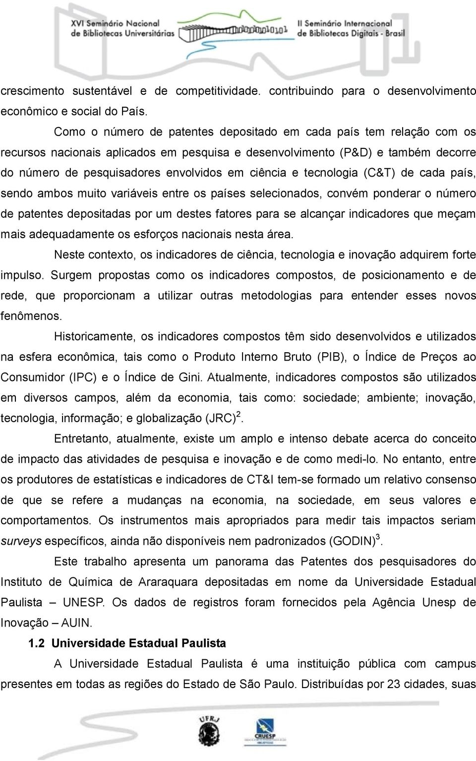 e tecnologia (C&T) de cada país, sendo ambos muito variáveis entre os países selecionados, convém ponderar o número de patentes depositadas por um destes fatores para se alcançar indicadores que