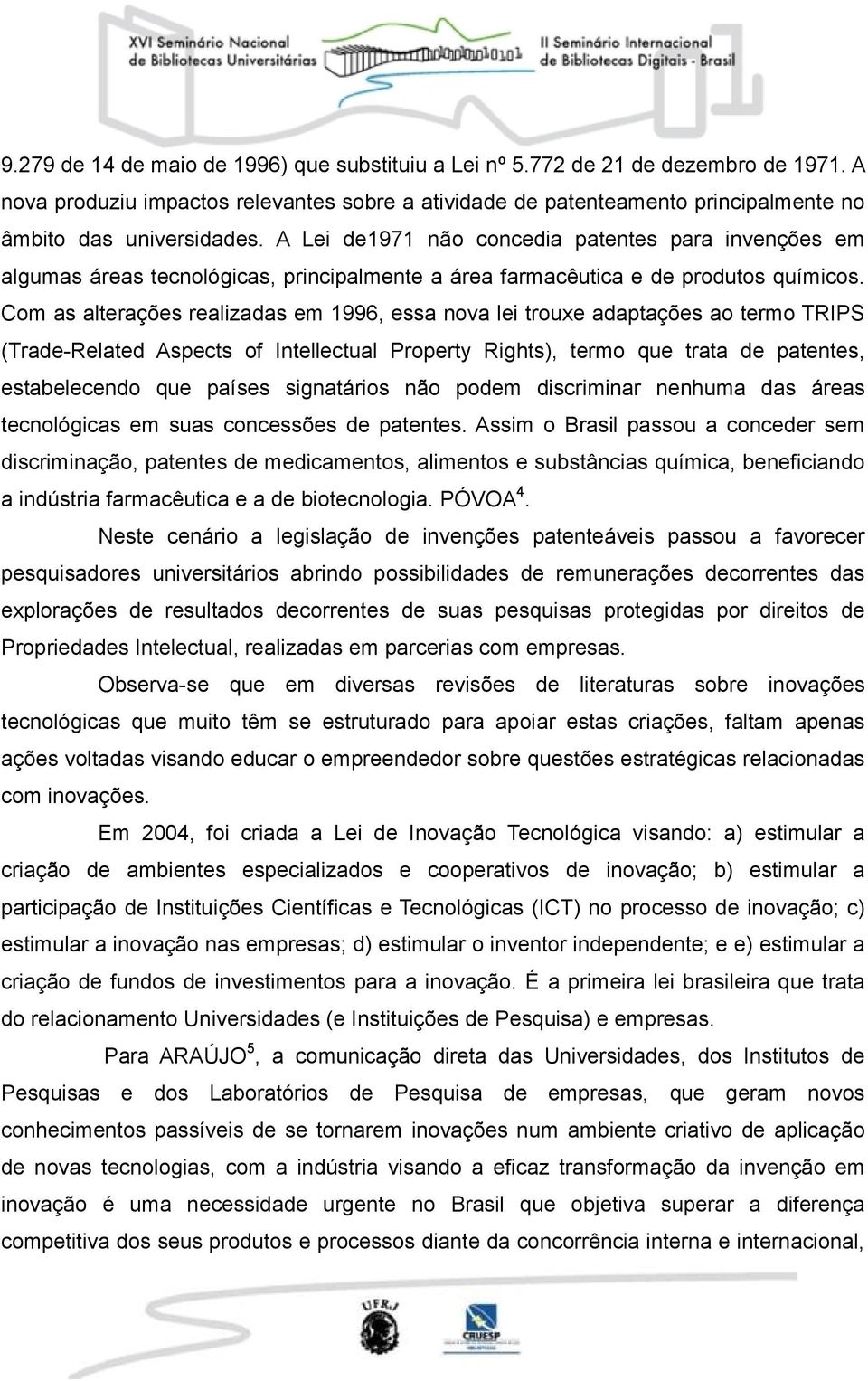 Com as alterações realizadas em 1996, essa nova lei trouxe adaptações ao termo TRIPS (Trade-Related Aspects of Intellectual Property Rights), termo que trata de patentes, estabelecendo que países