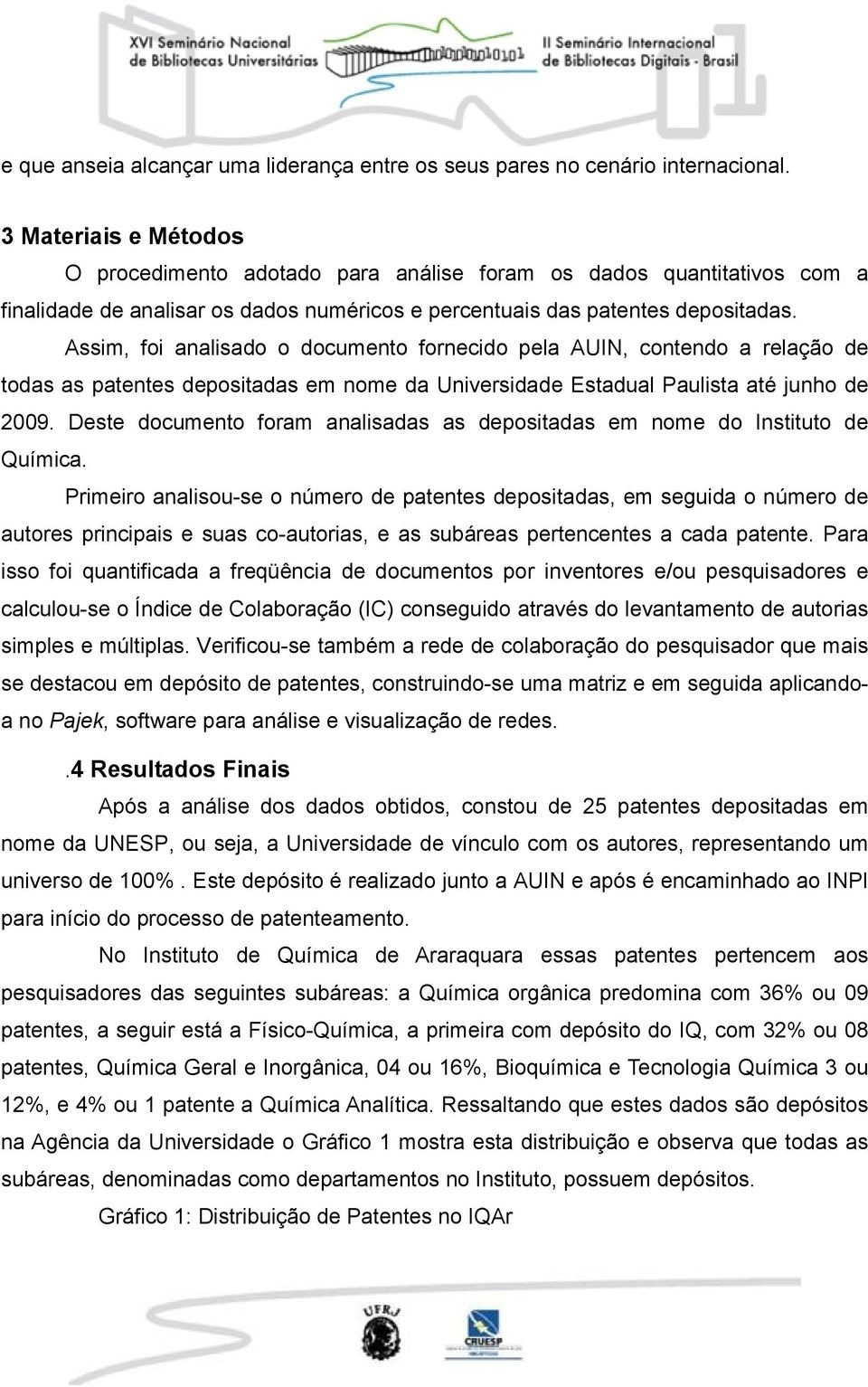 Assim, foi analisado o documento fornecido pela AUIN, contendo a relação de todas as patentes depositadas em nome da Universidade Estadual Paulista até junho de 2009.