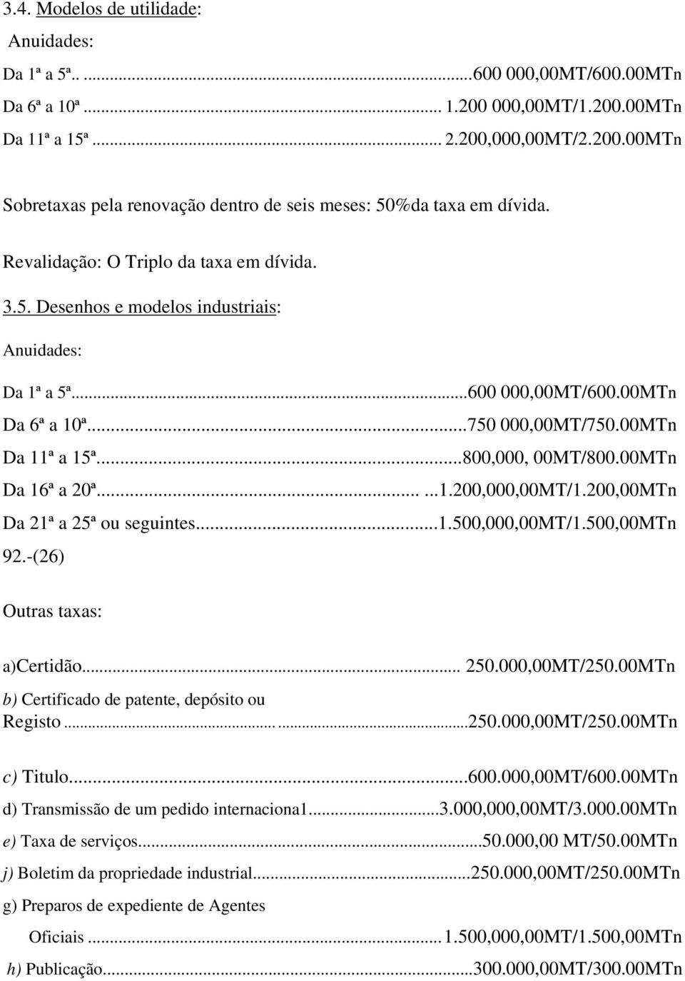 00MTn Da 16ª a 20ª......1.200,000,00MT/1.200,00MTn Da 21ª a 25ª ou seguintes...1.500,000,00mt/1.500,00mtn 92.-(26) Outras taxas: a)certidão... 250.000,00MT/250.