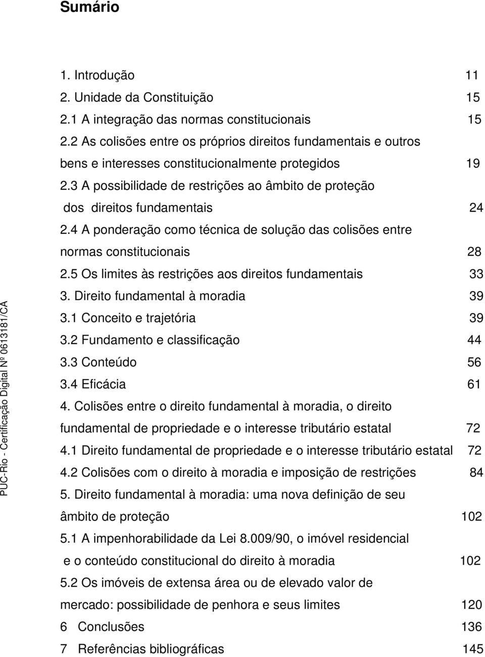 3 A possibilidade de restrições ao âmbito de proteção dos direitos fundamentais 24 2.4 A ponderação como técnica de solução das colisões entre normas constitucionais 28 2.