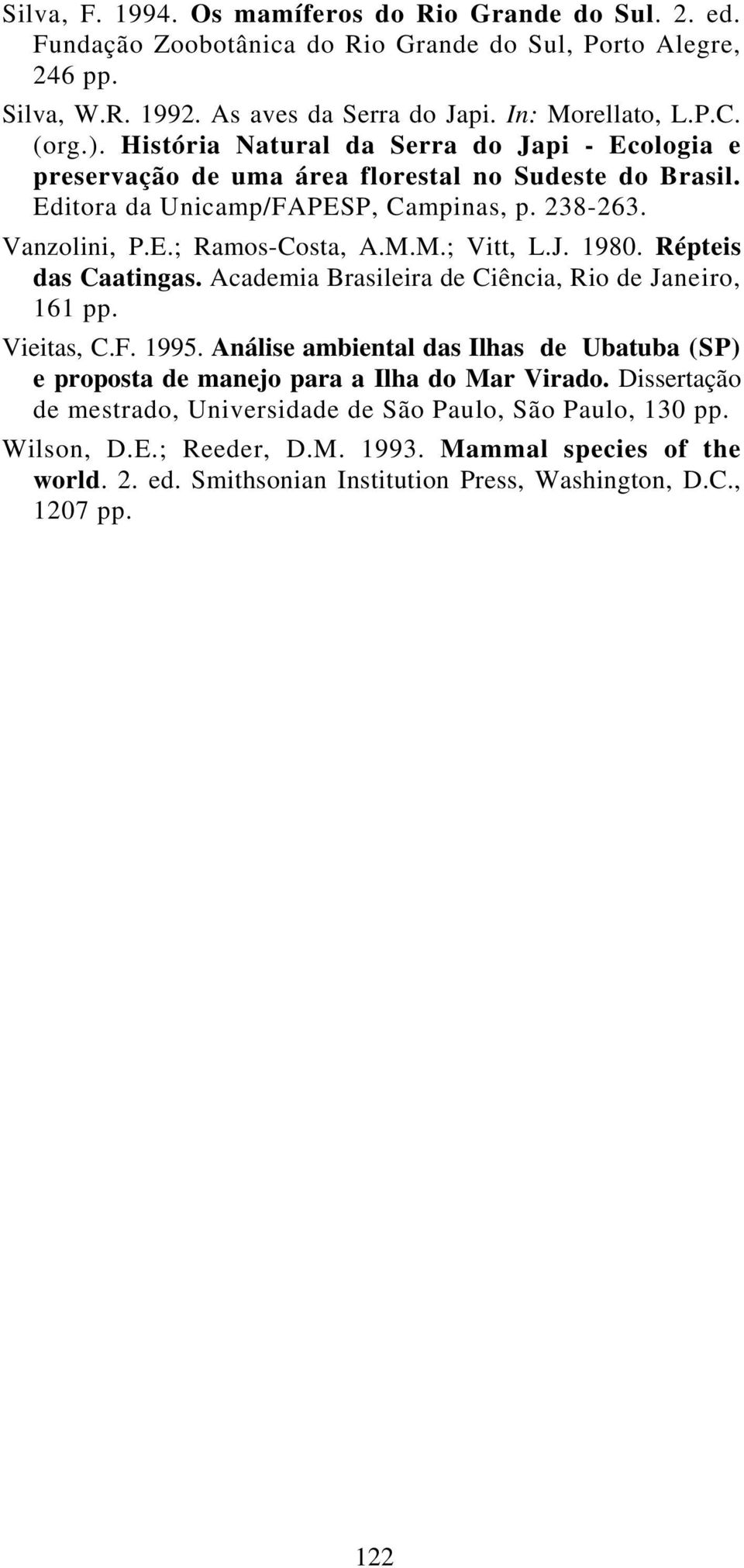 J. 1980. Répteis das Caatingas. Academia Brasileira de Ciência, Rio de Janeiro, 161 pp. Vieitas, C.F. 1995. Análise ambiental das Ilhas de Ubatuba (SP) e proposta de manejo para a Ilha do Mar Virado.