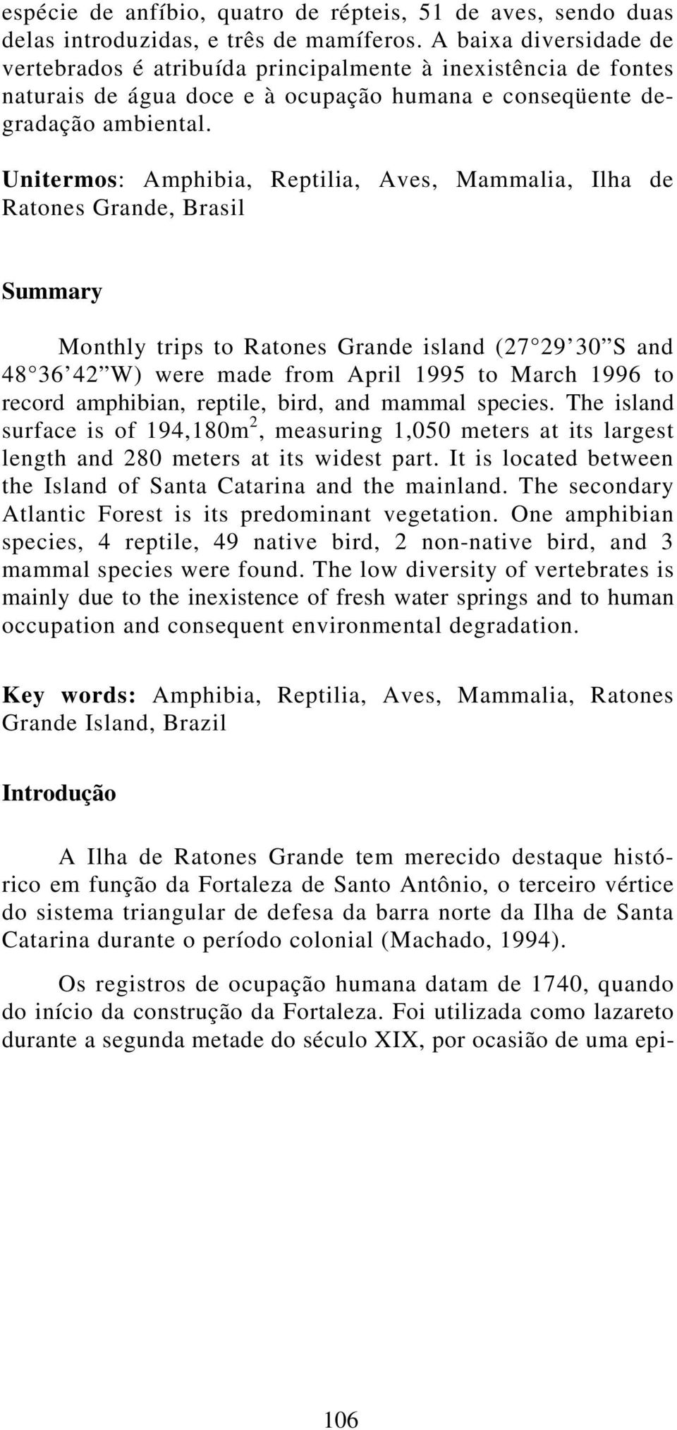 Unitermos: Amphibia, Reptilia, Aves, Mammalia, Ilha de Ratones Grande, Brasil Summary Monthly trips to Ratones Grande island (27 29 30 S and 48 36 42 W) were made from April 1995 to March 1996 to