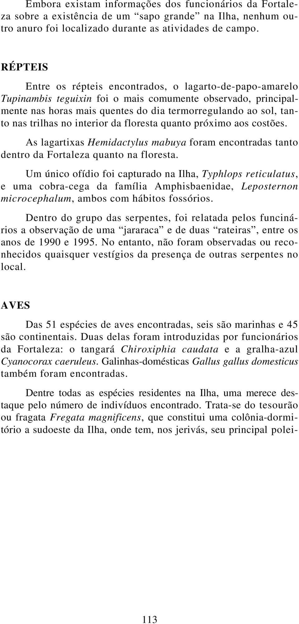 trilhas no interior da floresta quanto próximo aos costões. As lagartixas Hemidactylus mabuya foram encontradas tanto dentro da Fortaleza quanto na floresta.