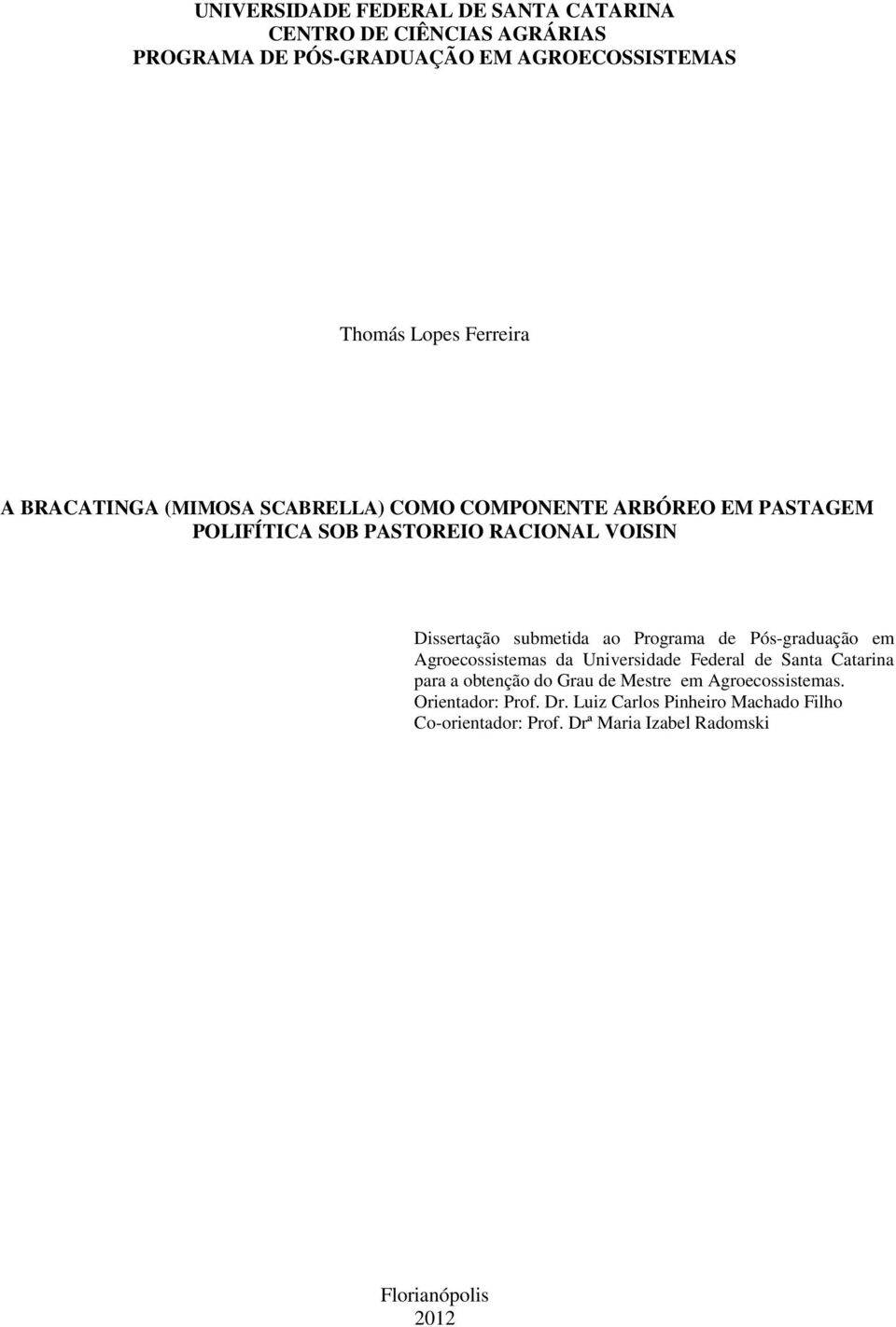 Dissertção sumetid o Progrm de Pós-grdução em Agroecossistems d Universidde Federl de Snt Ctrin pr otenção do Gru de Mestre