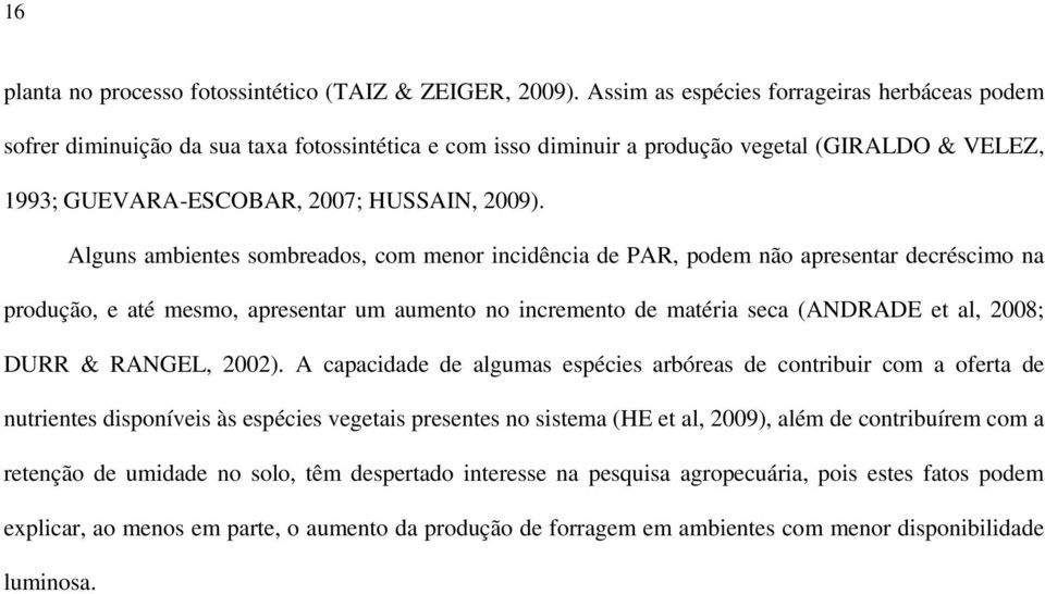 Alguns mientes somredos, com menor incidênci de PAR, podem não presentr decréscimo n produção, e té mesmo, presentr um umento no incremento de mtéri sec (ANDRADE et l, 2008; DURR & RANGEL, 2002).