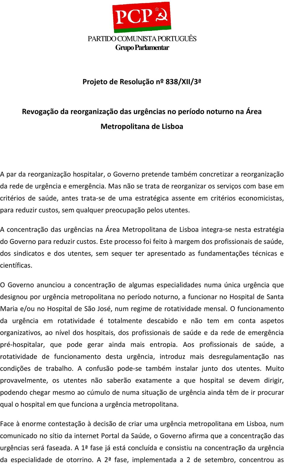 Mas não se trata de reorganizar os serviços com base em critérios de saúde, antes trata-se de uma estratégica assente em critérios economicistas, para reduzir custos, sem qualquer preocupação pelos