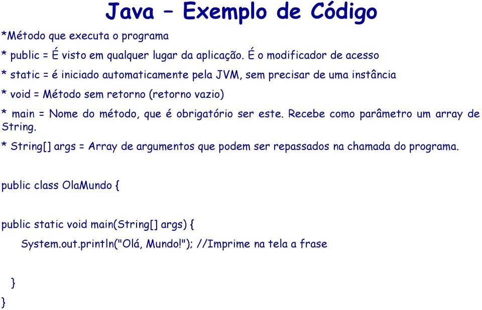 vazio) * main = Nome do método, que é obrigatório ser este. Recebe como parâmetro um array de String.