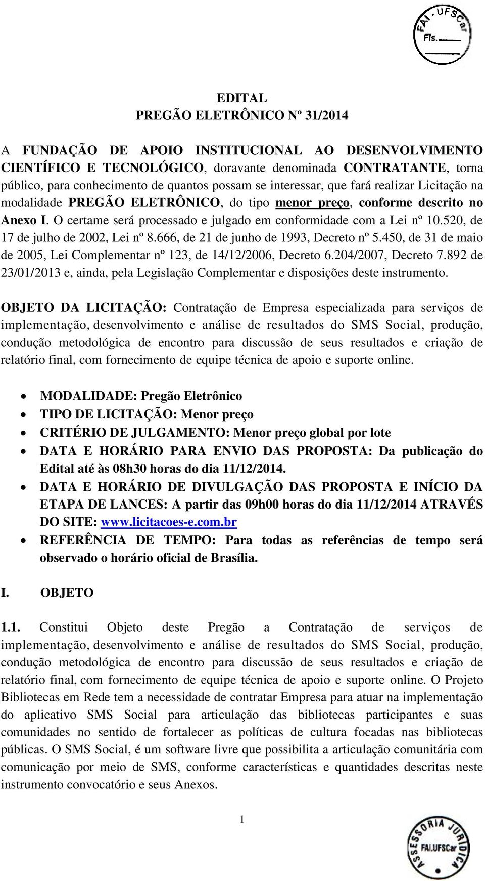 520, de 17 de julho de 2002, Lei nº 8.666, de 21 de junho de 1993, Decreto nº 5.450, de 31 de maio de 2005, Lei Complementar nº 123, de 14/12/2006, Decreto 6.204/2007, Decreto 7.