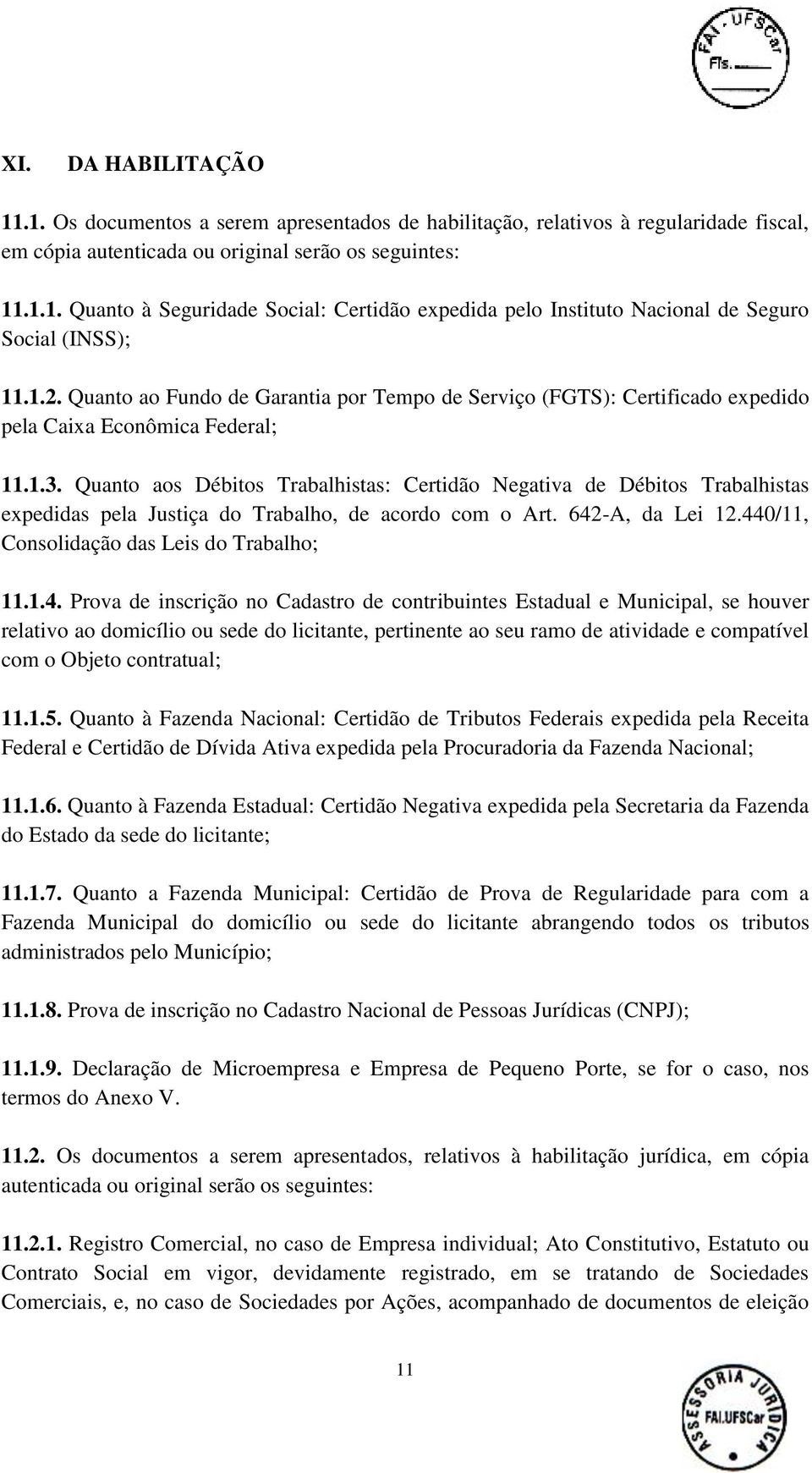 Quanto aos Débitos Trabalhistas: Certidão Negativa de Débitos Trabalhistas expedidas pela Justiça do Trabalho, de acordo com o Art. 642