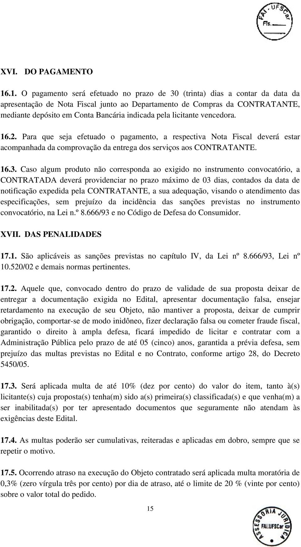 indicada pela licitante vencedora. 16.2. Para que seja efetuado o pagamento, a respectiva Nota Fiscal deverá estar acompanhada da comprovação da entrega dos serviços aos CONTRATANTE. 16.3.