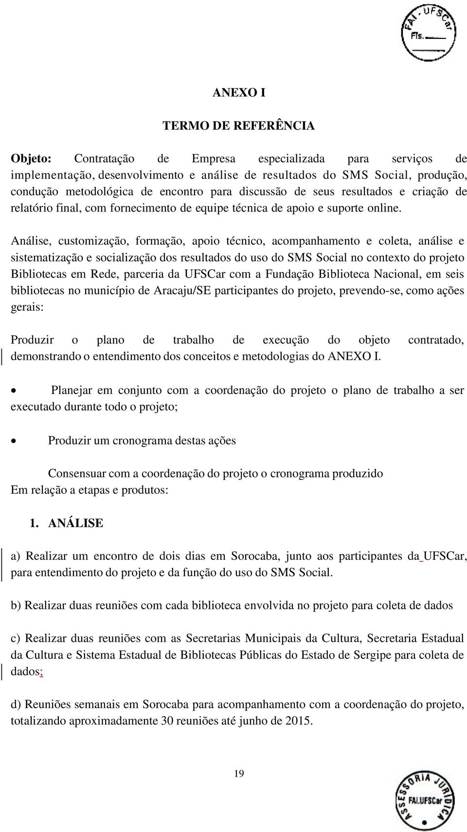 Análise, customização, formação, apoio técnico, acompanhamento e coleta, análise e sistematização e socialização dos resultados do uso do SMS Social no contexto do projeto Bibliotecas em Rede,