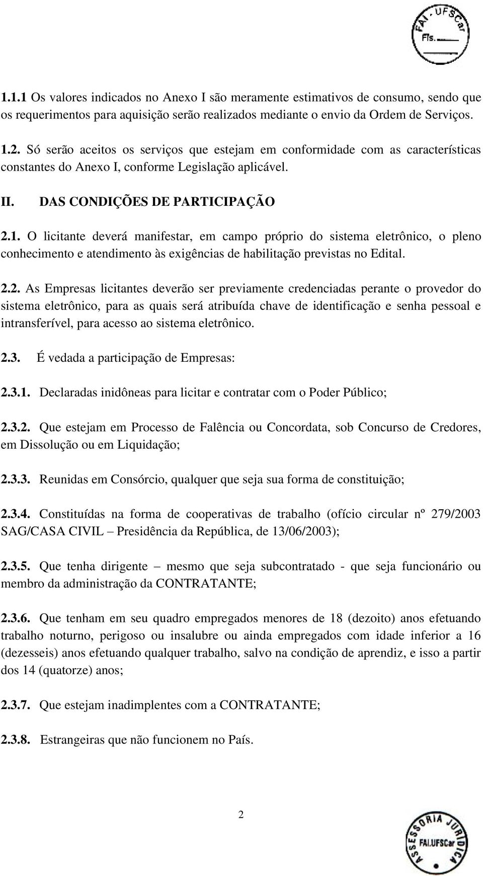 O licitante deverá manifestar, em campo próprio do sistema eletrônico, o pleno conhecimento e atendimento às exigências de habilitação previstas no Edital. 2.