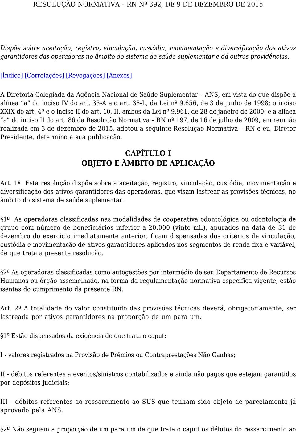 [Índice] [Correlações] [Revogações] [Anexos] A Diretoria Colegiada da Agência Nacional de Saúde Suplementar ANS, em vista do que dispõe a alínea a do inciso IV do art. 35-A e o art. 35-L, da Lei nº 9.