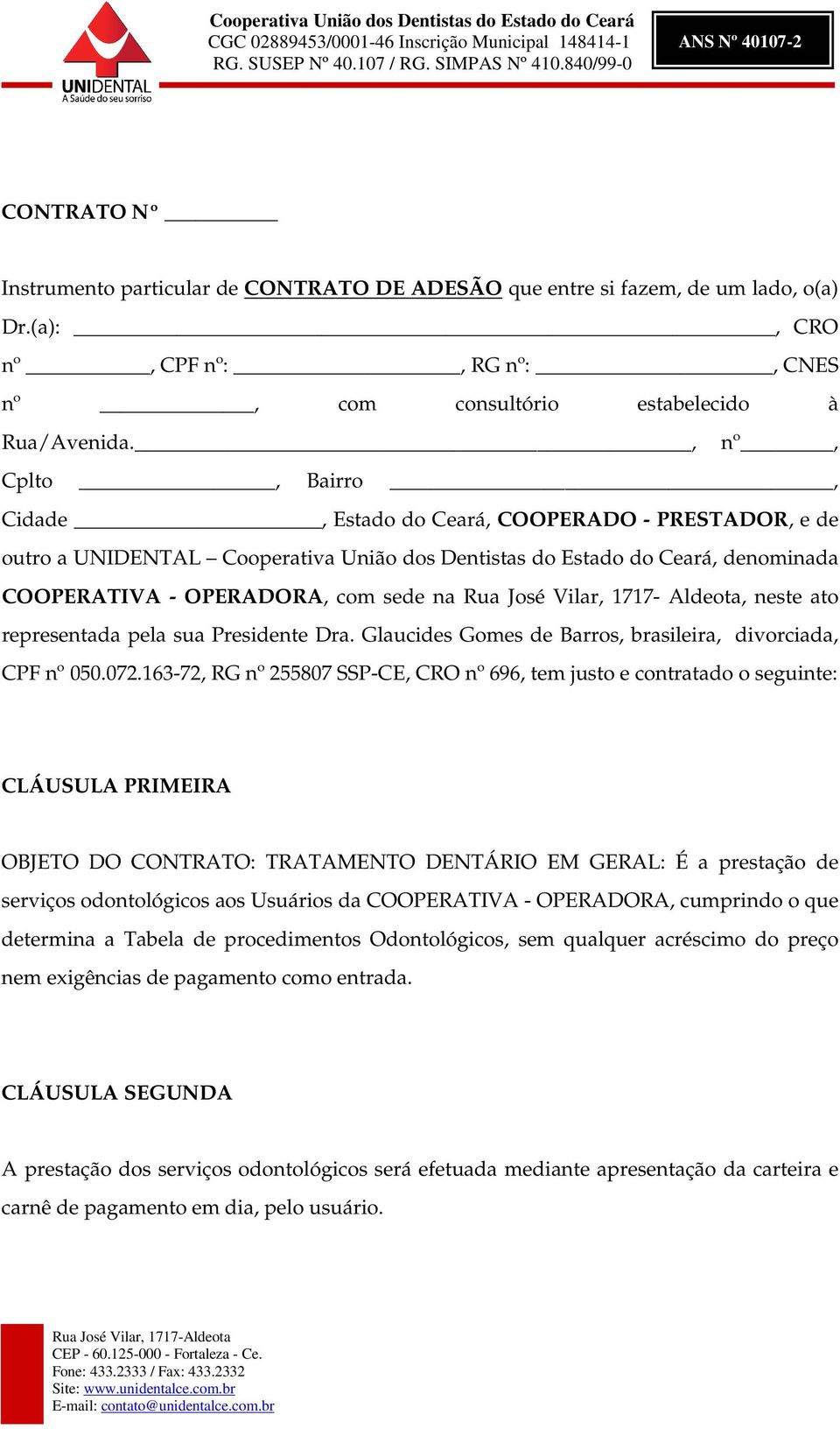 José Vilar, 1717- Aldeota, neste ato representada pela sua Presidente Dra. Glaucides Gomes de Barros, brasileira, divorciada, CPF nº 050.072.