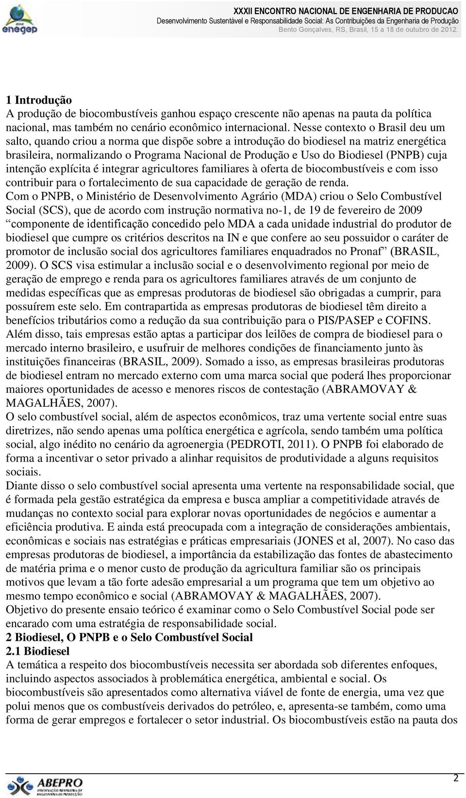 (PNPB) cuja intenção explícita é integrar agricultores familiares à oferta de biocombustíveis e com isso contribuir para o fortalecimento de sua capacidade de geração de renda.