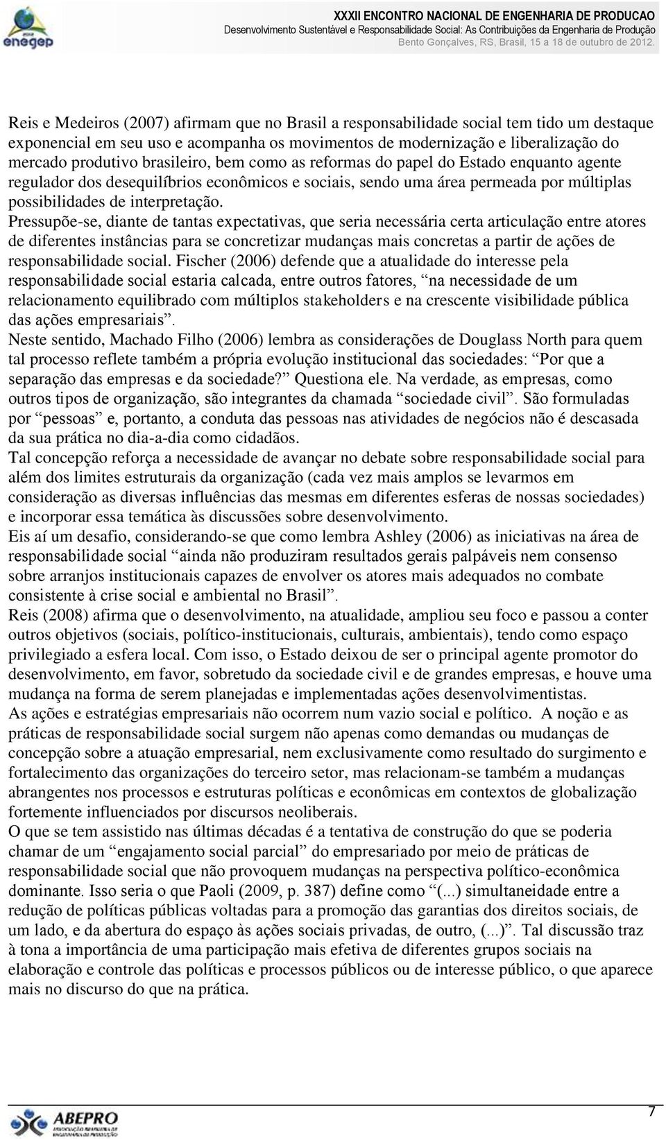 Pressupõe-se, diante de tantas expectativas, que seria necessária certa articulação entre atores de diferentes instâncias para se concretizar mudanças mais concretas a partir de ações de