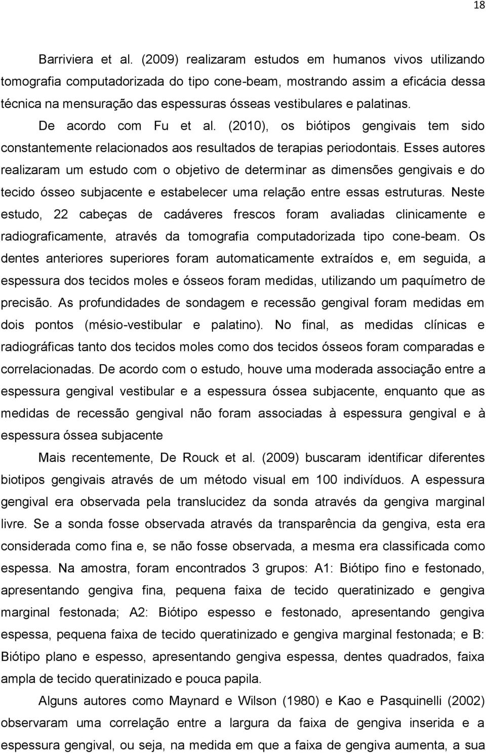 palatinas. De acordo com Fu et al. (2010), os biótipos gengivais tem sido constantemente relacionados aos resultados de terapias periodontais.