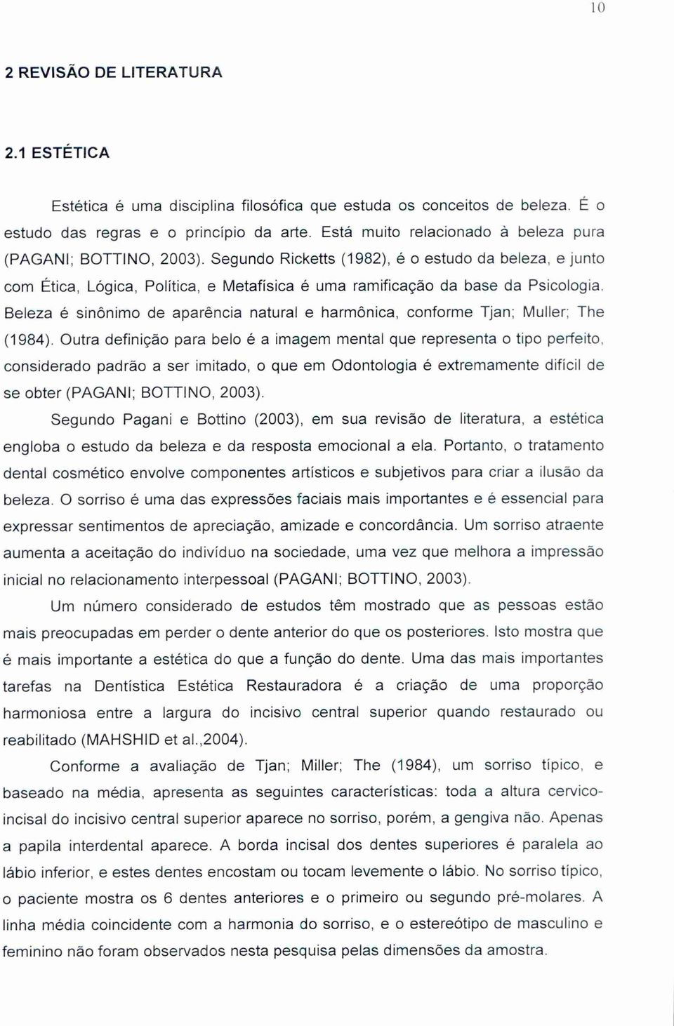 Beleza é sinônimo de aparência natural e harmônica, conforme Tjan; Muller; The (1984).