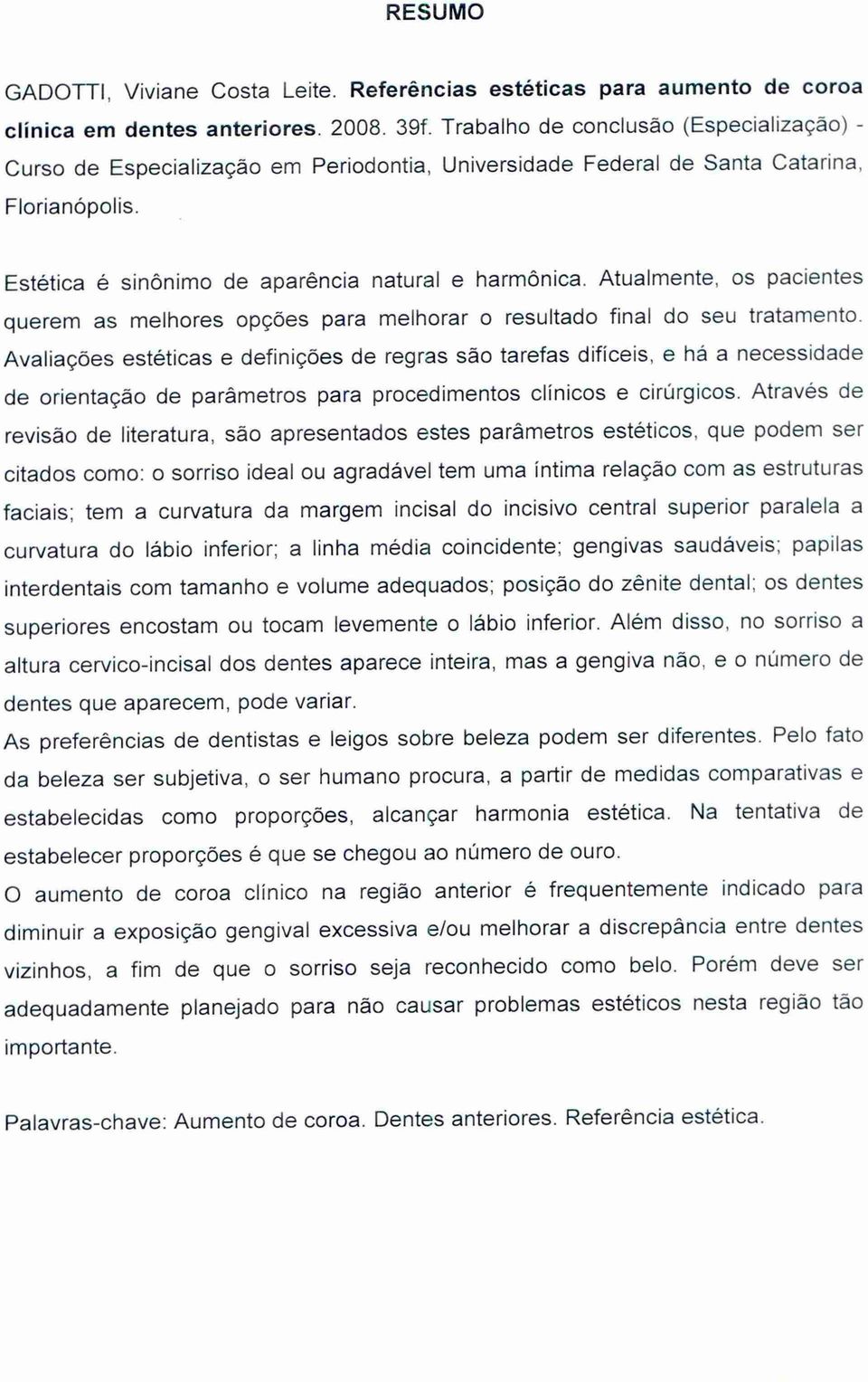 Atualmente, os pacientes querem as melhores opções para melhorar o resultado final do seu tratamento.