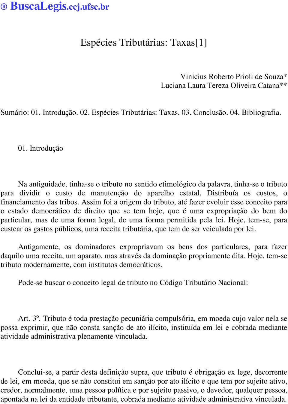 Distribuía os custos, o financiamento das tribos.