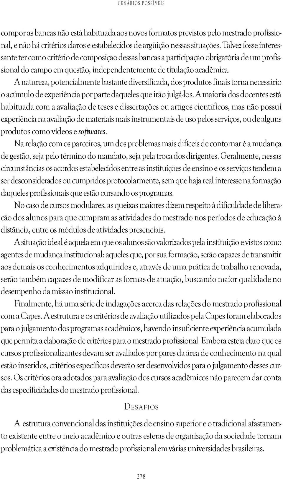 A natureza, potencialmente bastante diversificada, dos produtos finais torna necessário o acúmulo de experiência por parte daqueles que irão julgá-los.