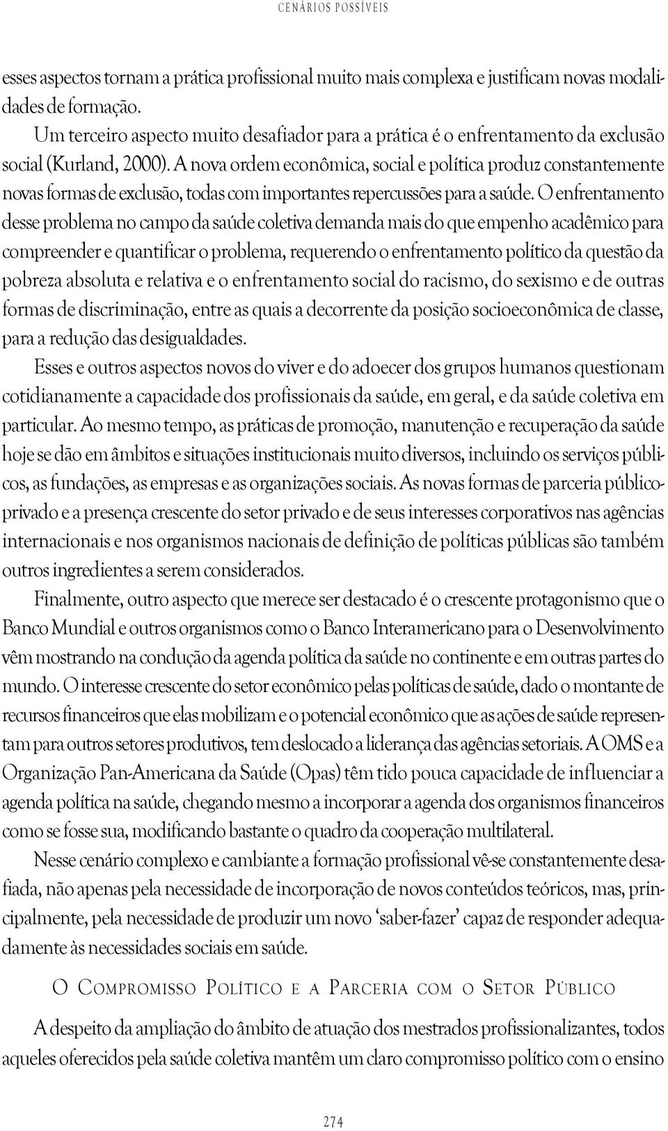 A nova ordem econômica, social e política produz constantemente novas formas de exclusão, todas com importantes repercussões para a saúde.