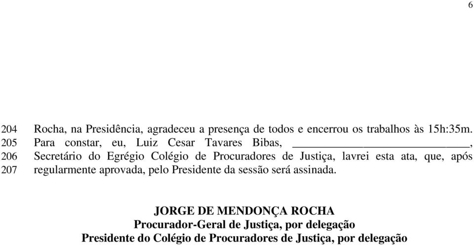 lavrei esta ata, que, após regularmente aprovada, pelo Presidente da sessão será assinada.