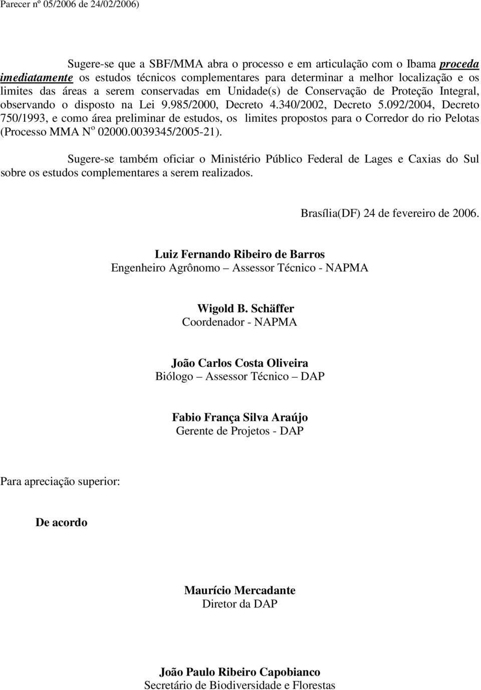 092/2004, Decreto 750/1993, e como área preliminar de estudos, os limites propostos para o Corredor do rio Pelotas (Processo MMA N o 02000.0039345/2005-21).