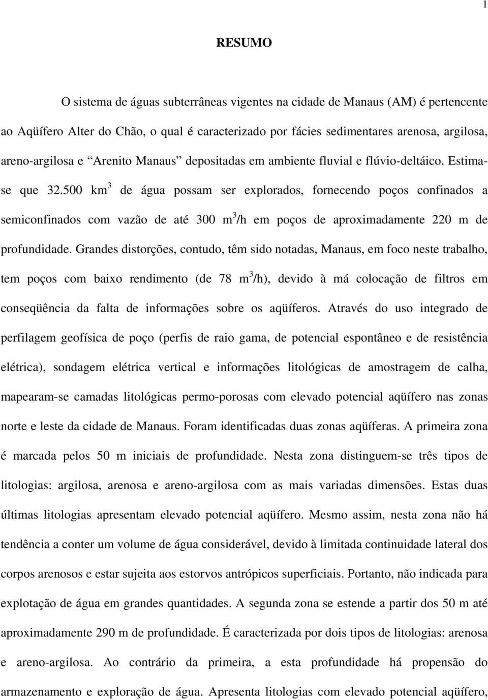 500 km 3 de água possam ser explorados, fornecendo poços confinados a semiconfinados com vazão de até 300 m 3 /h em poços de aproximadamente 0 m de profundidade.