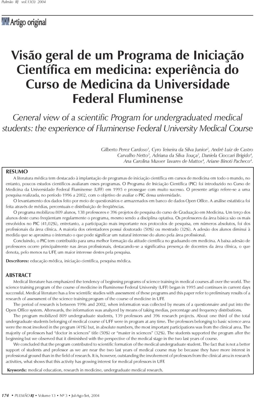 Adriana da Silva Touça 3, Daniela Cioccari Brigido 4, Ana Carolina Musser Tavares de Mattos 4, Ariane Binoti Pacheco 4.