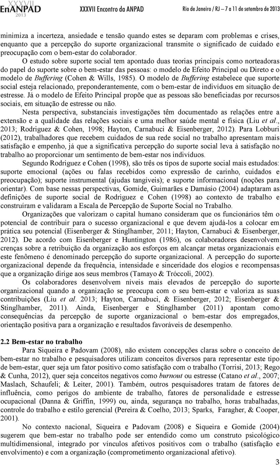 O estudo sobre suporte social tem apontado duas teorias principais como norteadoras do papel do suporte sobre o bem-estar das pessoas: o modelo de Efeito Principal ou Direto e o modelo de Buffering