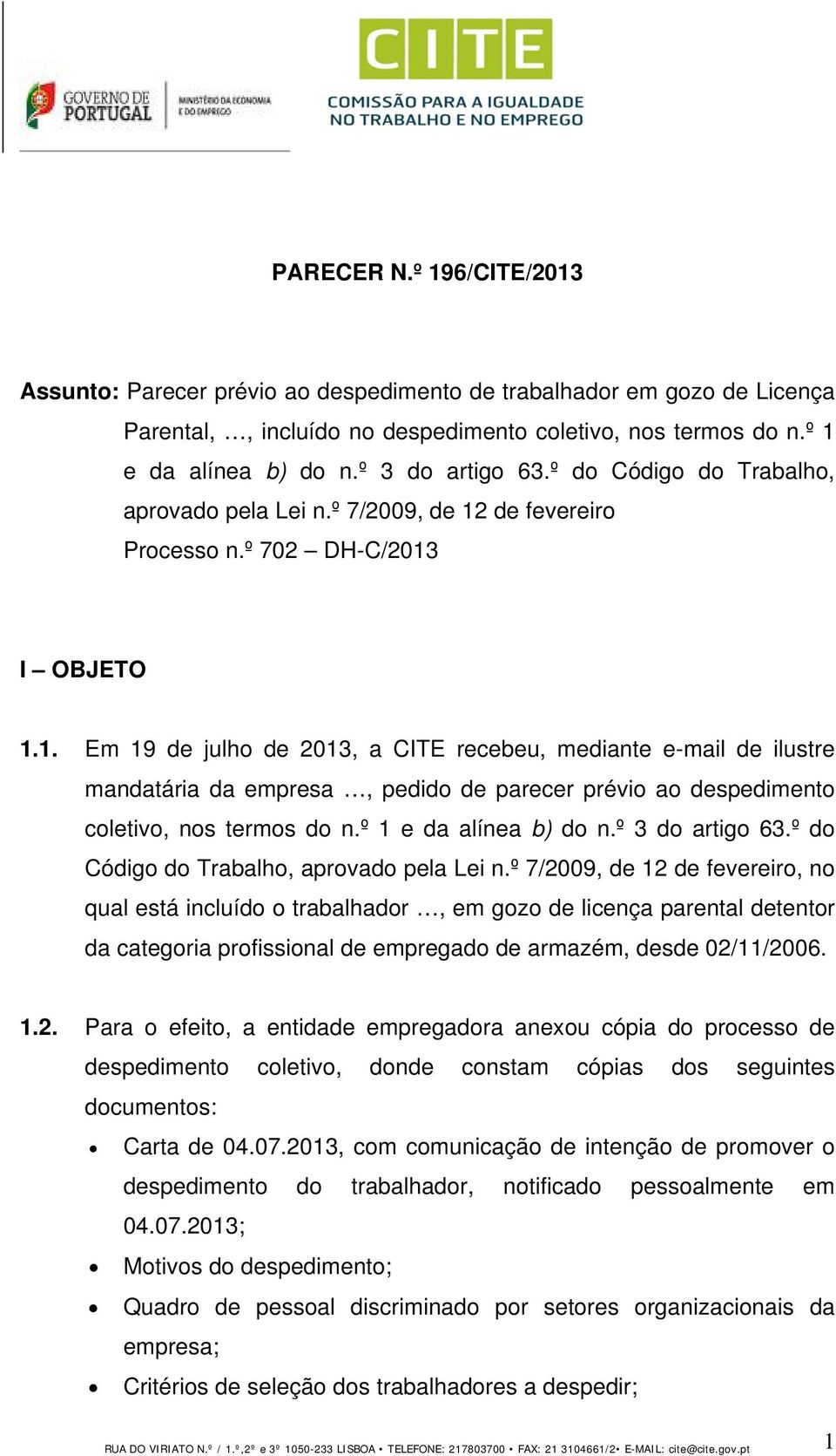 de fevereiro Processo n.º 702 DH-C/2013 I OBJETO 1.1. Em 19 de julho de 2013, a CITE recebeu, mediante e-mail de ilustre mandatária da empresa, pedido de parecer prévio ao despedimento coletivo, nos termos do n.