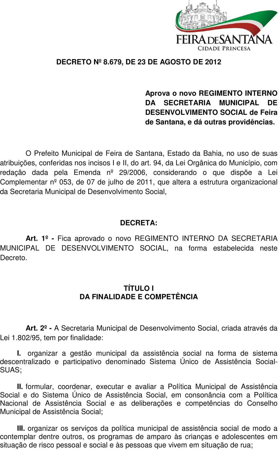 94, da Lei Orgânica do Município, com redação dada pela Emenda nº 29/2006, considerando o que dispõe a Lei Complementar nº 053, de 07 de julho de 2011, que altera a estrutura organizacional da