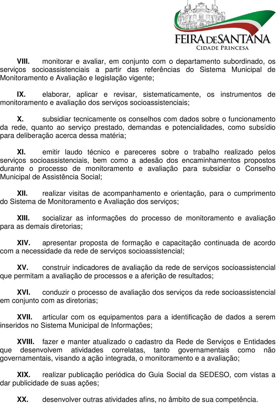 subsidiar tecnicamente os conselhos com dados sobre o funcionamento da rede, quanto ao serviço prestado, demandas e potencialidades, como subsídio para deliberação acerca dessa matéria; XI.