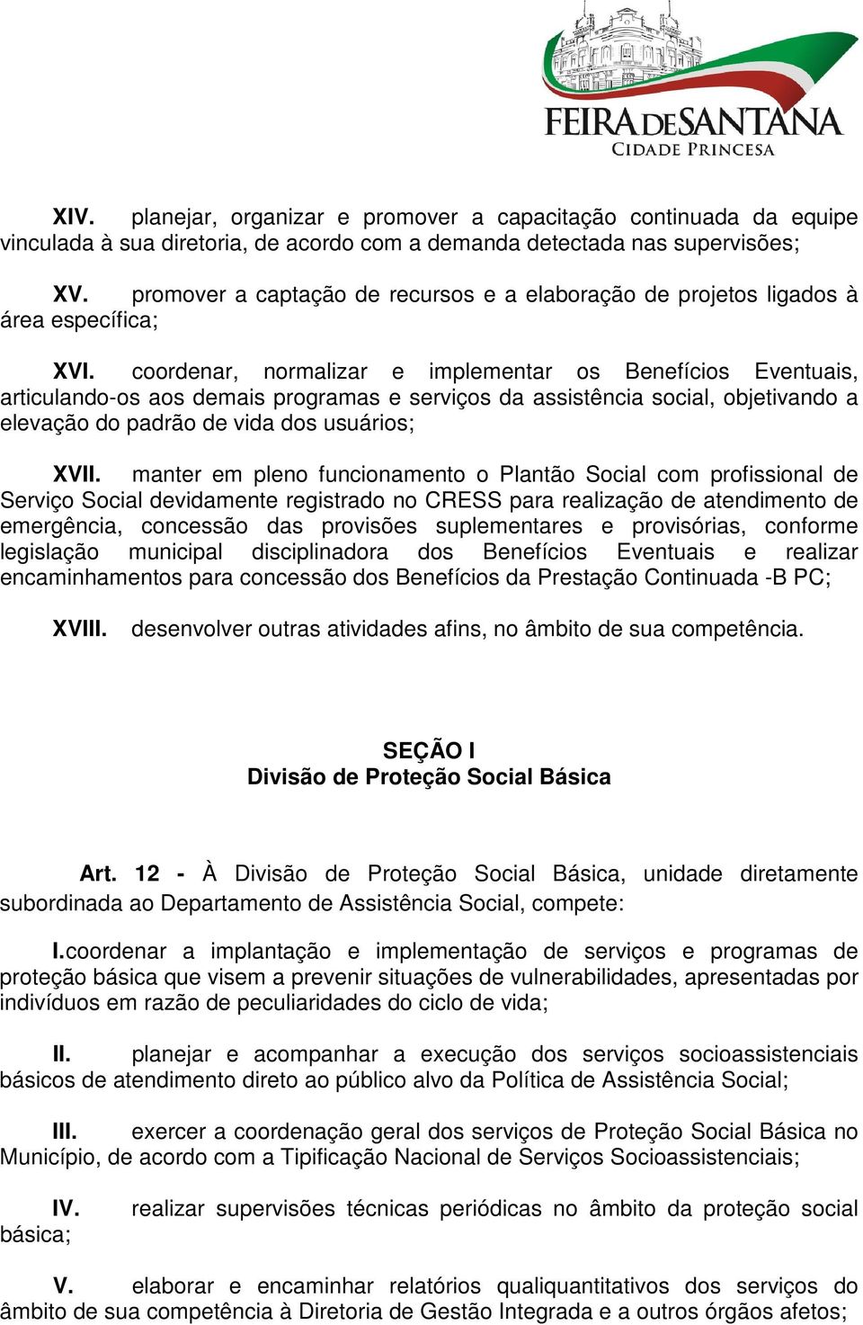 coordenar, normalizar e implementar os Benefícios Eventuais, articulando-os aos demais programas e serviços da assistência social, objetivando a elevação do padrão de vida dos usuários; XVII.