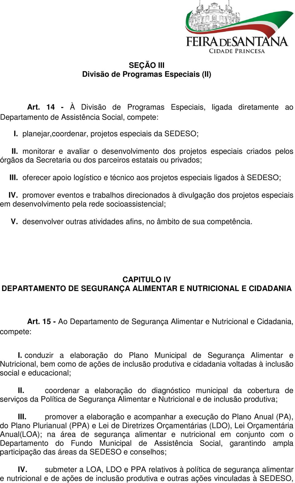 oferecer apoio logístico e técnico aos projetos especiais ligados à SEDESO; IV.