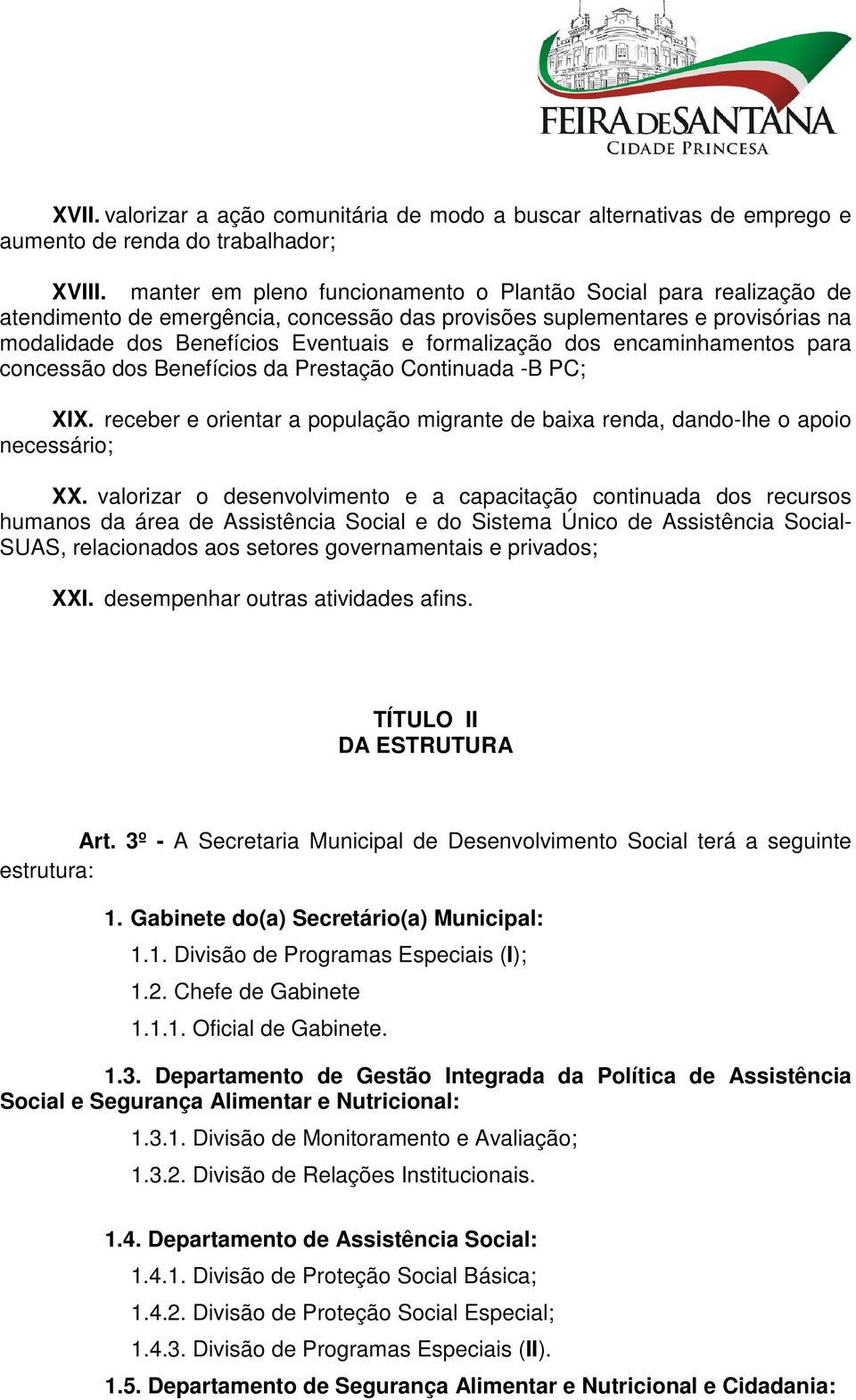 dos encaminhamentos para concessão dos Benefícios da Prestação Continuada -B PC; XIX. receber e orientar a população migrante de baixa renda, dando-lhe o apoio necessário; XX.