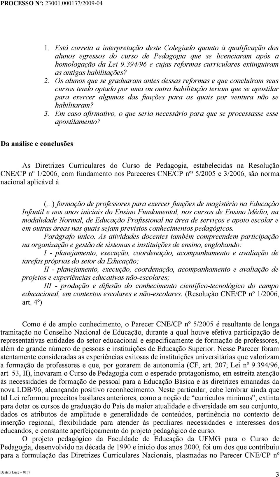 Os alunos que se graduaram antes dessas reformas e que concluíram seus cursos tendo optado por uma ou outra habilitação teriam que se apostilar para exercer algumas das funções para as quais por