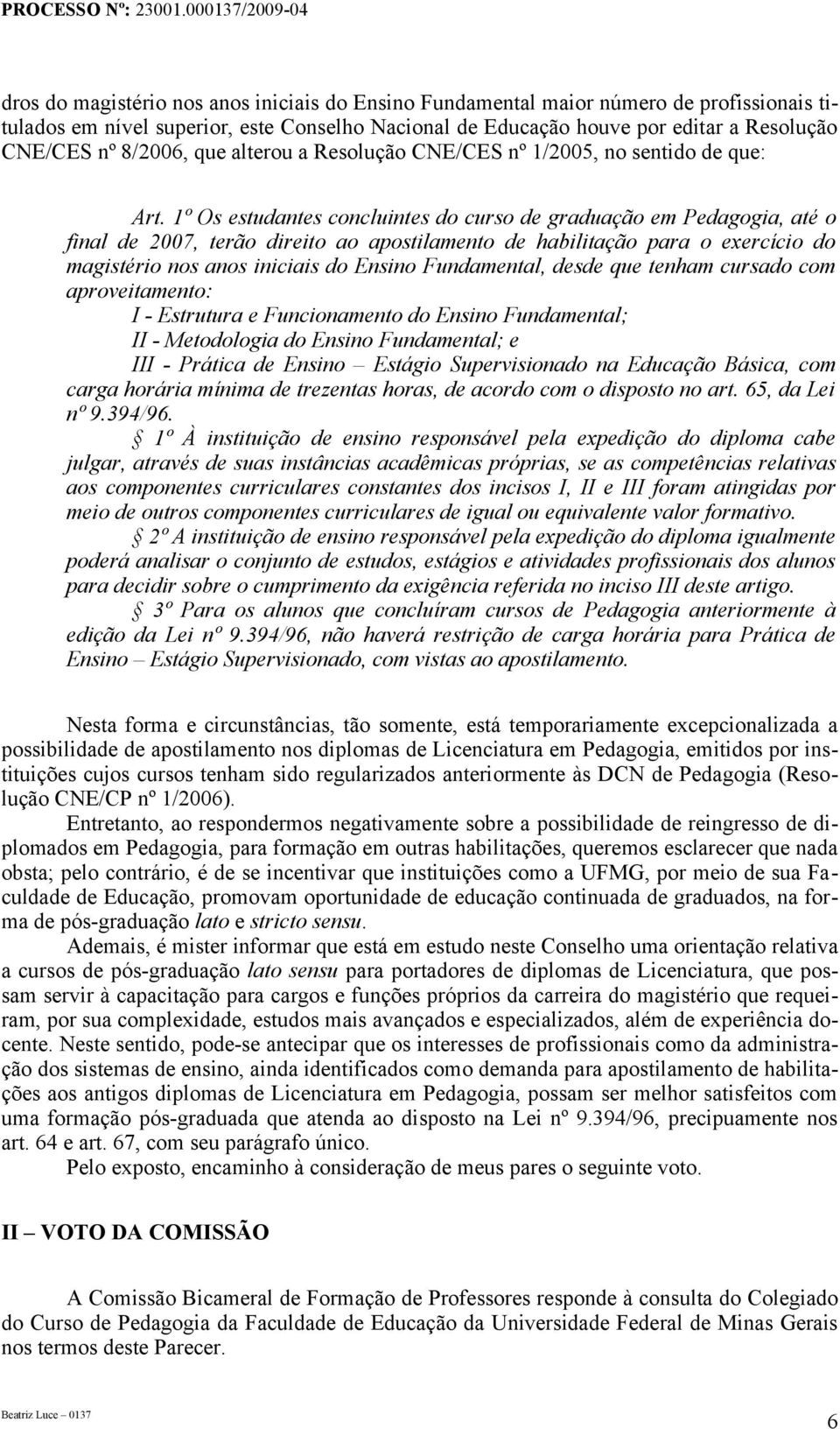 1º Os estudantes concluintes do curso de graduação em Pedagogia, até o final de 2007, terão direito ao apostilamento de habilitação para o exercício do magistério nos anos iniciais do Ensino