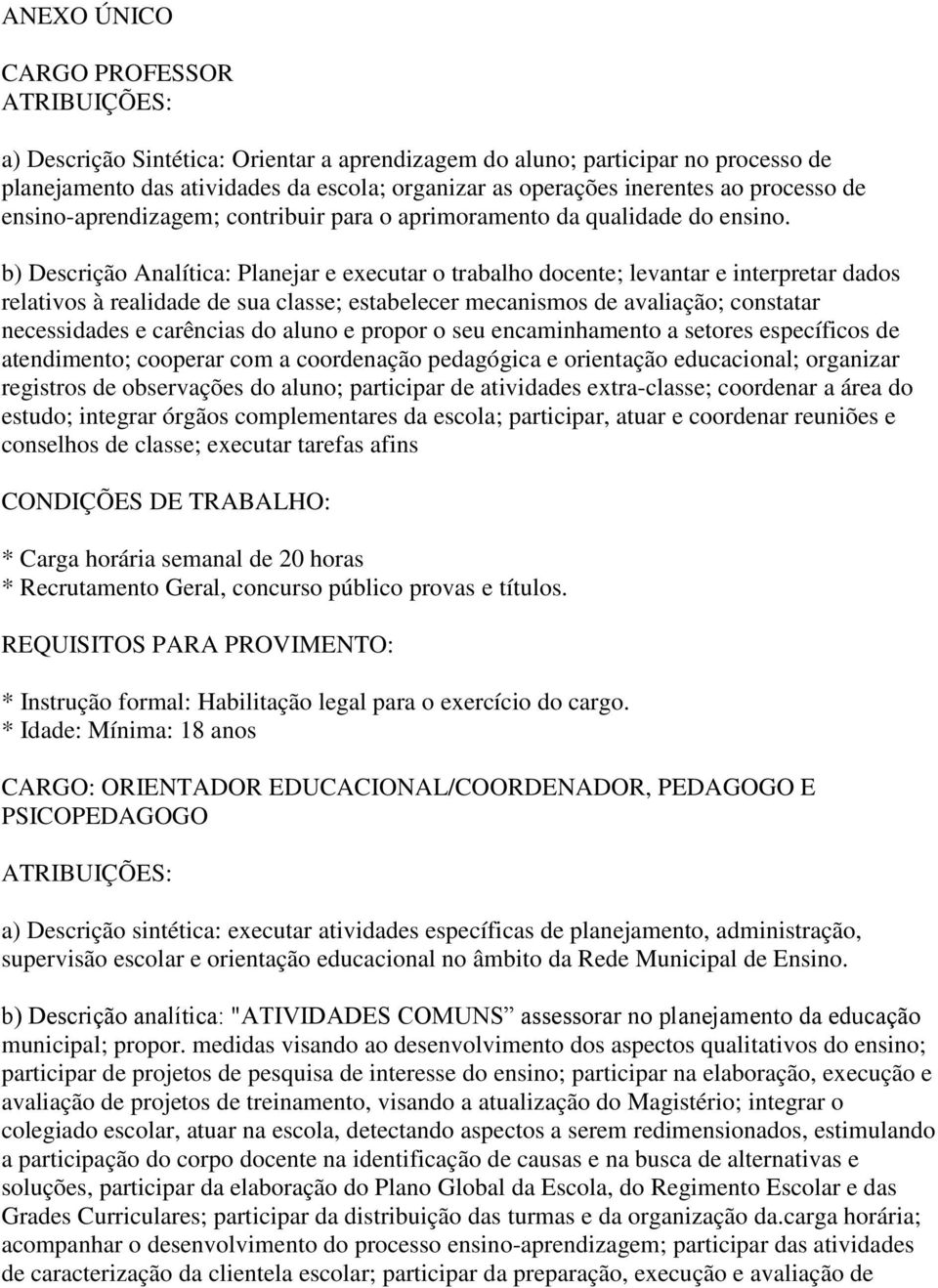 b) Descrição Analítica: Planejar e executar o trabalho docente; levantar e interpretar dados relativos à realidade de sua classe; estabelecer mecanismos de avaliação; constatar necessidades e