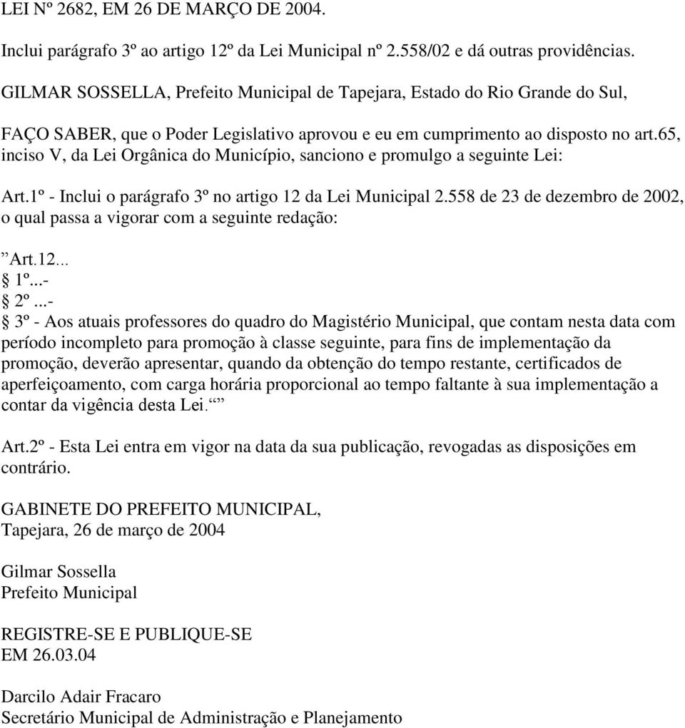 65, inciso V, da Lei Orgânica do Município, sanciono e promulgo a seguinte Lei: Art.1º - Inclui o parágrafo 3º no artigo 12 da Lei Municipal 2.